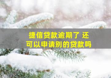 捷信贷款逾期了 还可以申请别的贷款吗